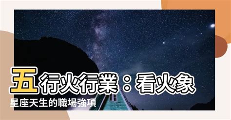 火系行業|【屬火的行業】火象事業運旺！適合屬火人的行業與職。